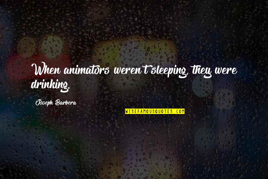 Zietz Quotes By Joseph Barbera: When animators weren't sleeping, they were drinking. Zietz Quotes By Joseph Barbera: When animators weren't sleeping, they were drinking.