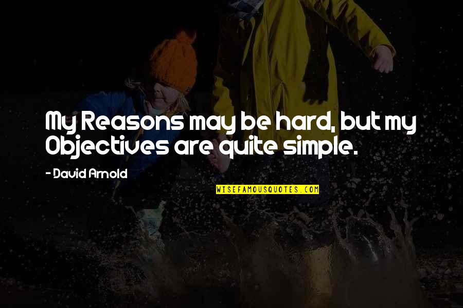 Zig Ziar Quotes By David Arnold: My Reasons may be hard, but my Objectives