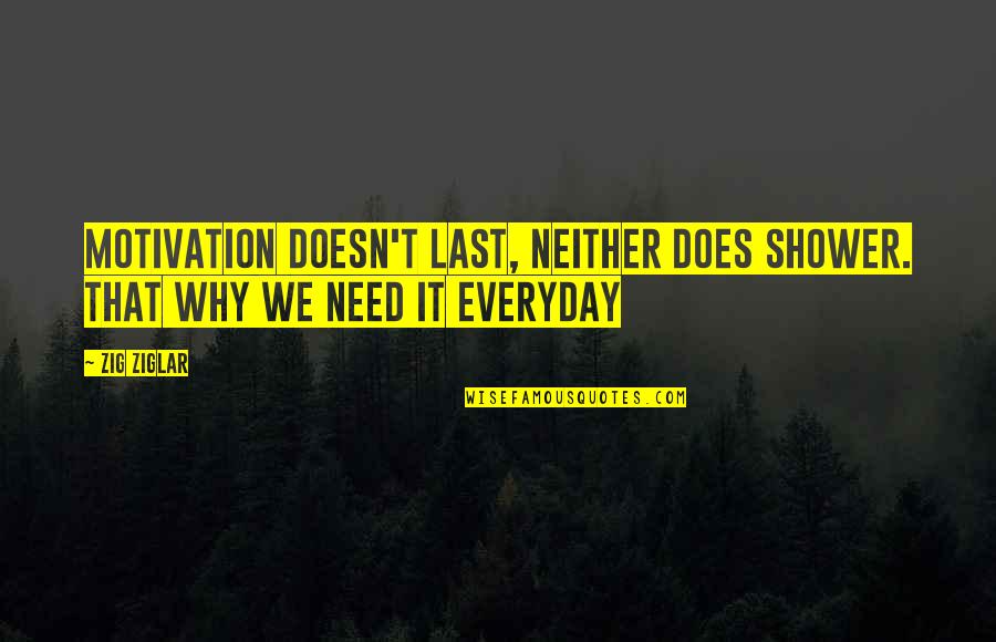 Zig Ziglar Inspirational Quotes By Zig Ziglar: Motivation doesn't last, neither does shower. That why