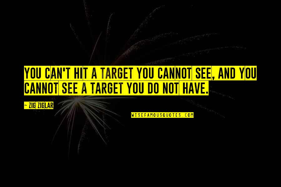 Zig Ziglar Inspirational Quotes By Zig Ziglar: You can't hit a target you cannot see,