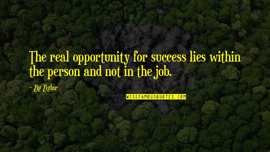 Zig Ziglar Inspirational Quotes By Zig Ziglar: The real opportunity for success lies within the