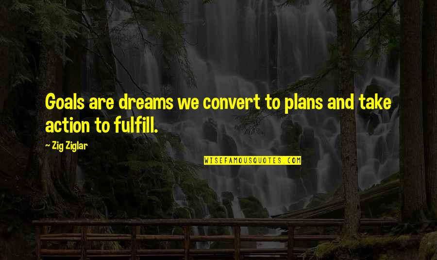 Zig Ziglar Inspirational Quotes By Zig Ziglar: Goals are dreams we convert to plans and