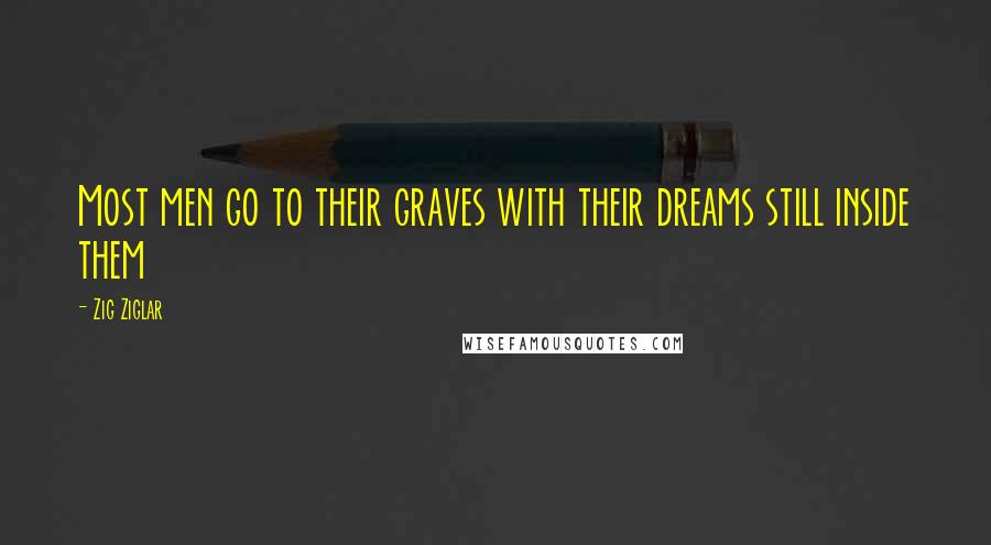 Zig Ziglar quotes: Most men go to their graves with their dreams still inside them