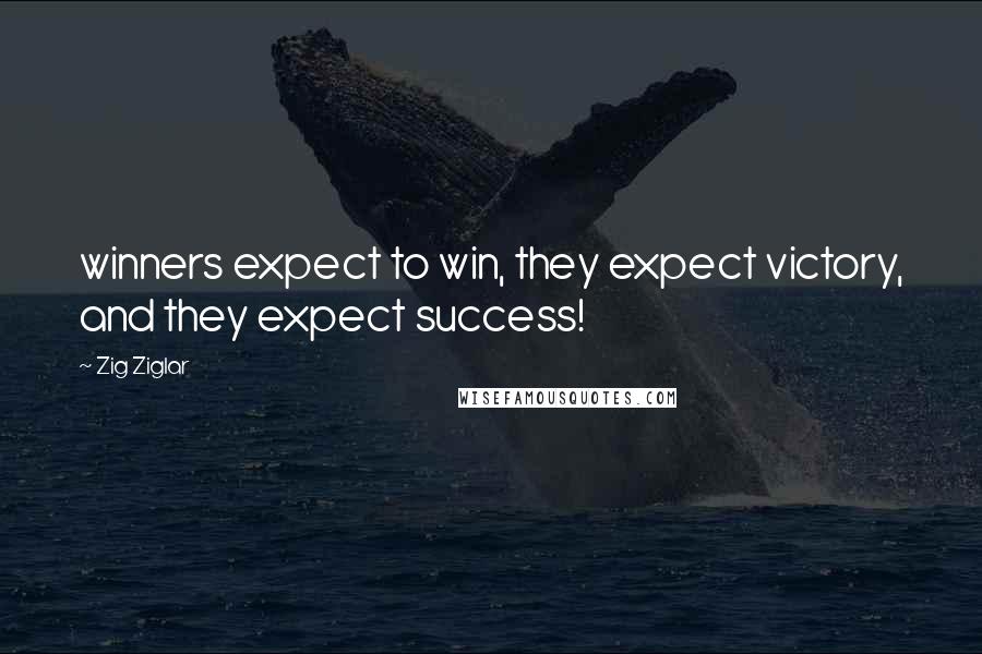 Zig Ziglar quotes: winners expect to win, they expect victory, and they expect success!