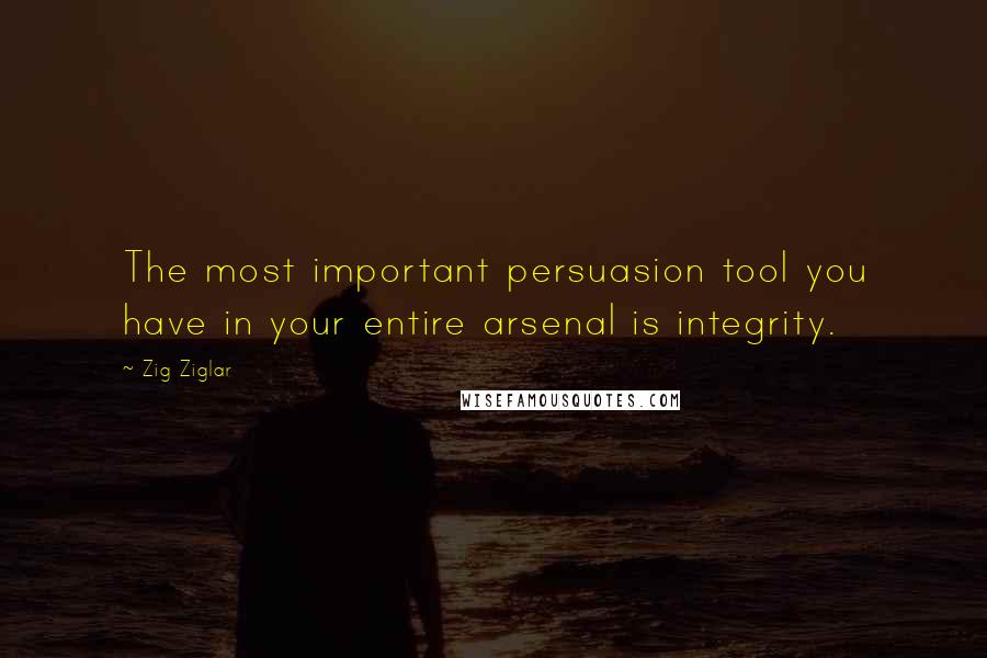 Zig Ziglar quotes: The most important persuasion tool you have in your entire arsenal is integrity.
