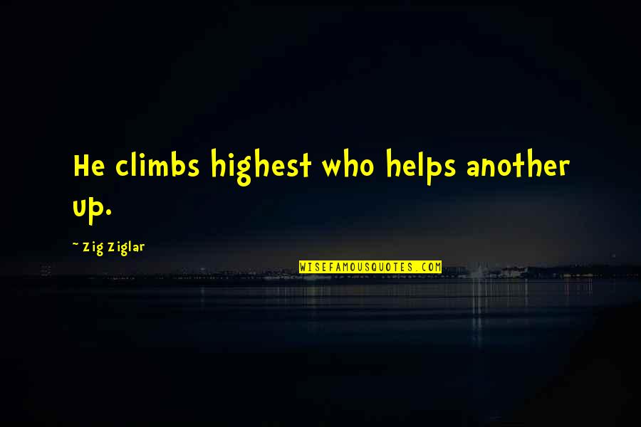 Zig Ziglar Quotes By Zig Ziglar: He climbs highest who helps another up.