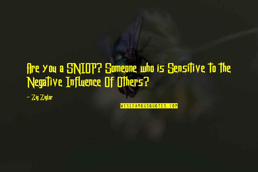 Zig Ziglar Quotes By Zig Ziglar: Are you a SNIOP? Someone who is Sensitive