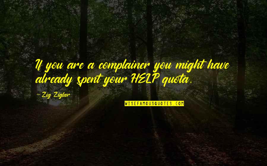 Zig Ziglar Quotes By Zig Ziglar: If you are a complainer you might have