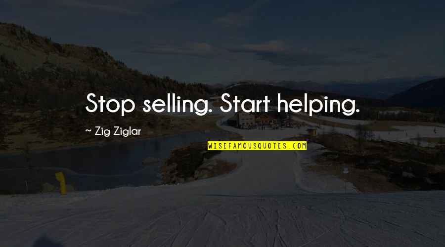 Zig Ziglar Quotes By Zig Ziglar: Stop selling. Start helping.