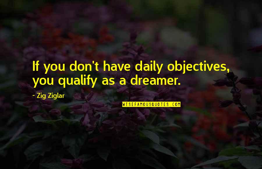 Zig Ziglar Quotes By Zig Ziglar: If you don't have daily objectives, you qualify