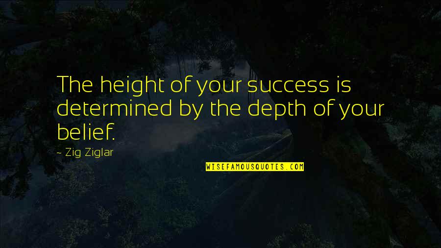 Zig Ziglar Quotes By Zig Ziglar: The height of your success is determined by