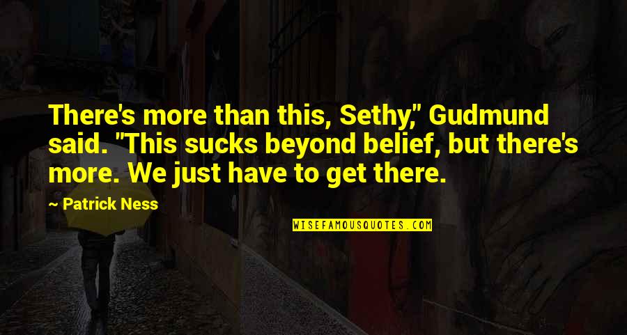Zigaloo Quotes By Patrick Ness: There's more than this, Sethy," Gudmund said. "This