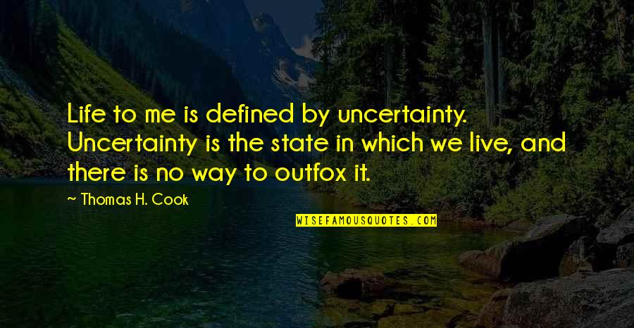 Zigaloo Quotes By Thomas H. Cook: Life to me is defined by uncertainty. Uncertainty