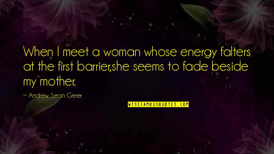 Zigarelli Putnam Quotes By Andrew Sean Greer: When I meet a woman whose energy falters Zigarelli Putnam Quotes By Andrew Sean Greer: When I meet a woman whose energy falters