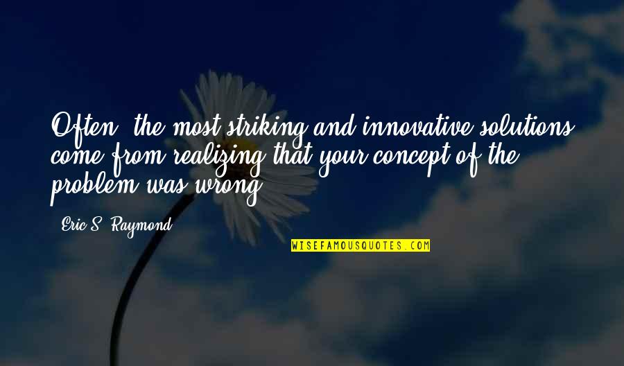 Zigarelli Putnam Quotes By Eric S. Raymond: Often, the most striking and innovative solutions come Zigarelli Putnam Quotes By Eric S. Raymond: Often, the most striking and innovative solutions come