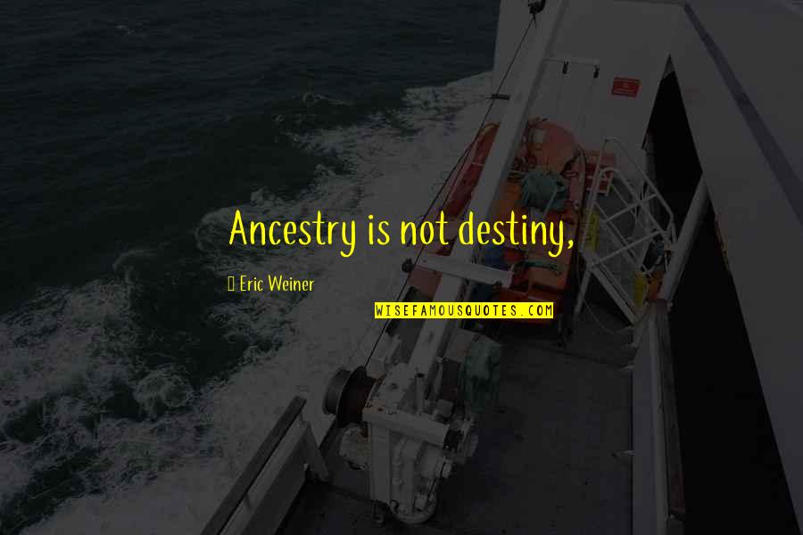 Zigarelli Putnam Quotes By Eric Weiner: Ancestry is not destiny,