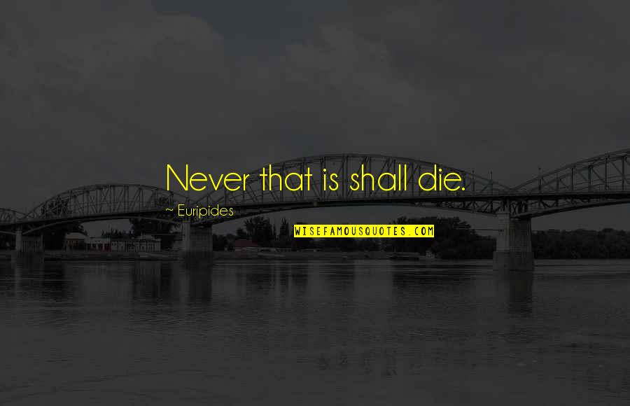 Zigga Internship Quotes By Euripides: Never that is shall die.