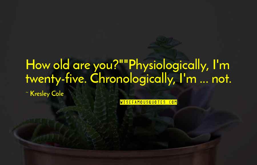 Zigged Gift Quotes By Kresley Cole: How old are you?""Physiologically, I'm twenty-five. Chronologically, I'm