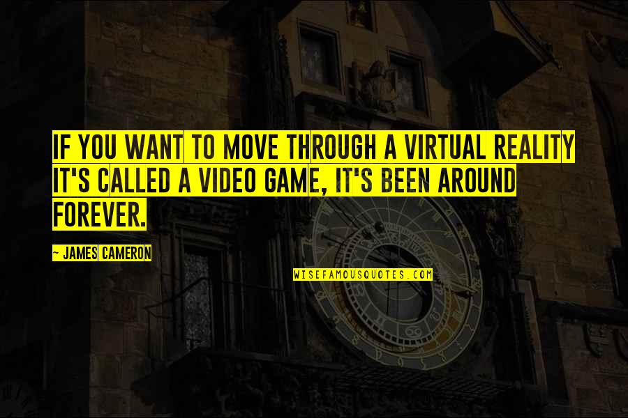 Zigging Quotes By James Cameron: If you want to move through a virtual