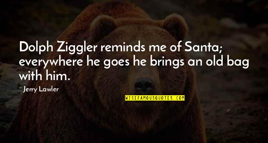 Ziggler Quotes By Jerry Lawler: Dolph Ziggler reminds me of Santa; everywhere he