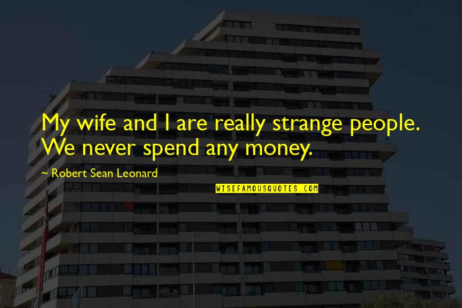Ziggler The Wiggler Quotes By Robert Sean Leonard: My wife and I are really strange people. Ziggler The Wiggler Quotes By Robert Sean Leonard: My wife and I are really strange people.