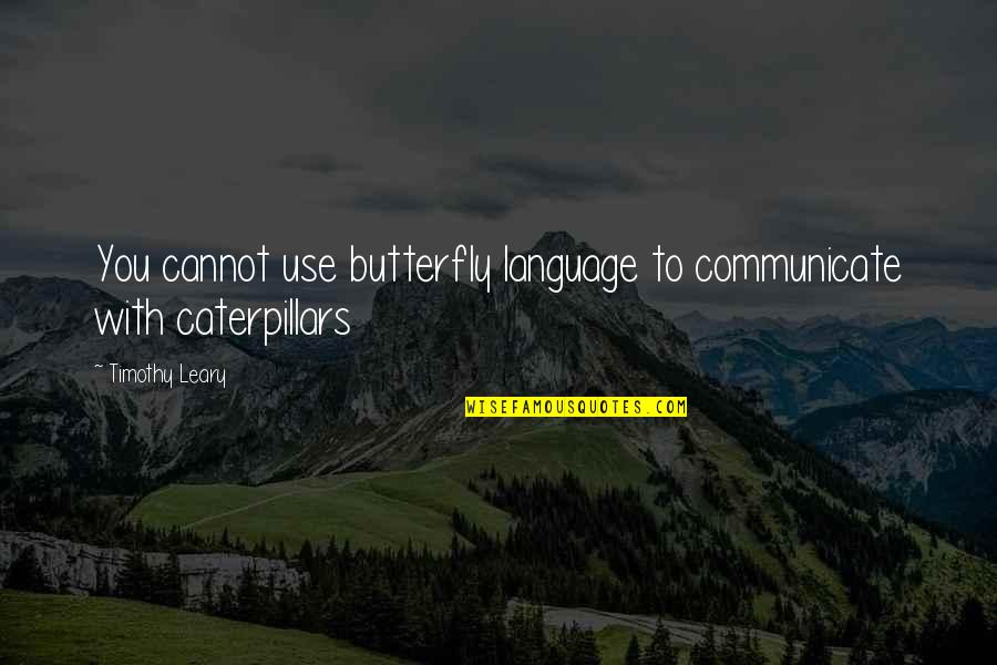 Ziggs Mid Quotes By Timothy Leary: You cannot use butterfly language to communicate with