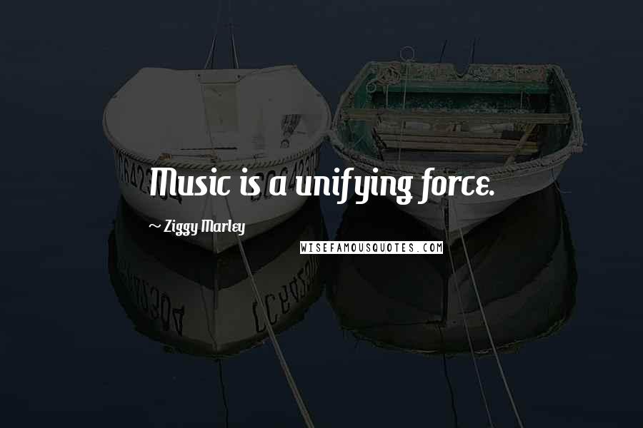 Ziggy Marley quotes: Music is a unifying force.