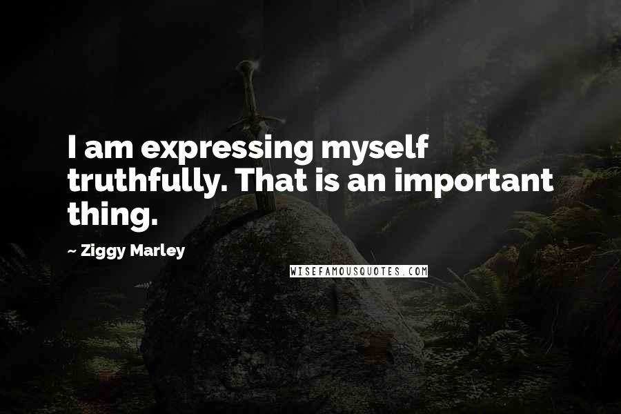 Ziggy Marley quotes: I am expressing myself truthfully. That is an important thing.