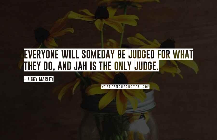 Ziggy Marley quotes: Everyone will someday be judged for what they do, and Jah is the only judge.