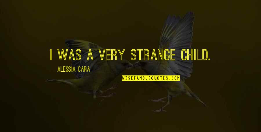 Ziggy Sobotka Quotes By Alessia Cara: I was a very strange child.