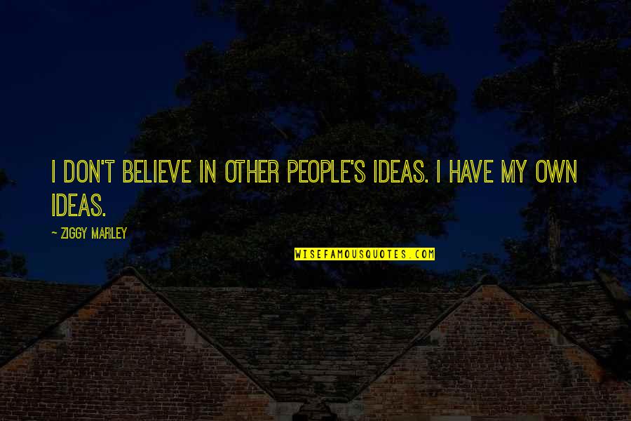 Ziggy's Quotes By Ziggy Marley: I don't believe in other people's ideas. I