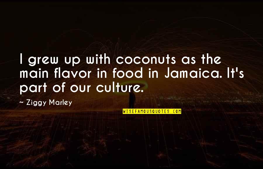 Ziggy's Quotes By Ziggy Marley: I grew up with coconuts as the main