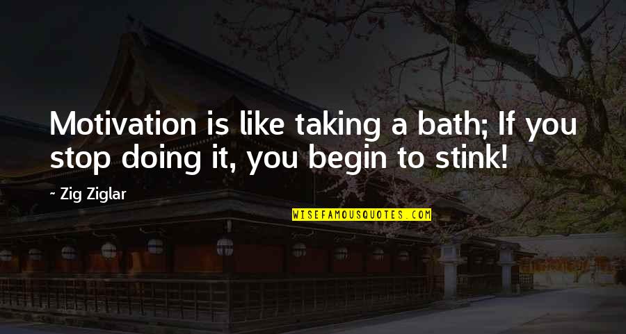 Ziglar Motivational Quotes By Zig Ziglar: Motivation is like taking a bath; If you