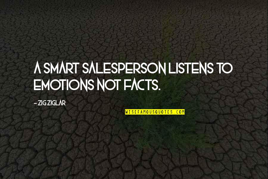 Ziglar Quotes By Zig Ziglar: A smart salesperson listens to emotions not facts.