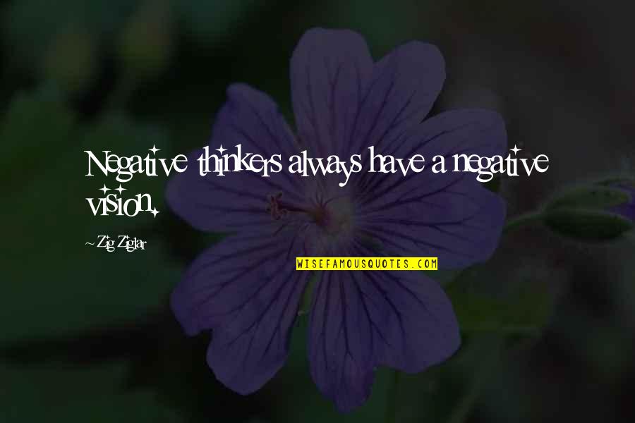Ziglar Quotes By Zig Ziglar: Negative thinkers always have a negative vision.