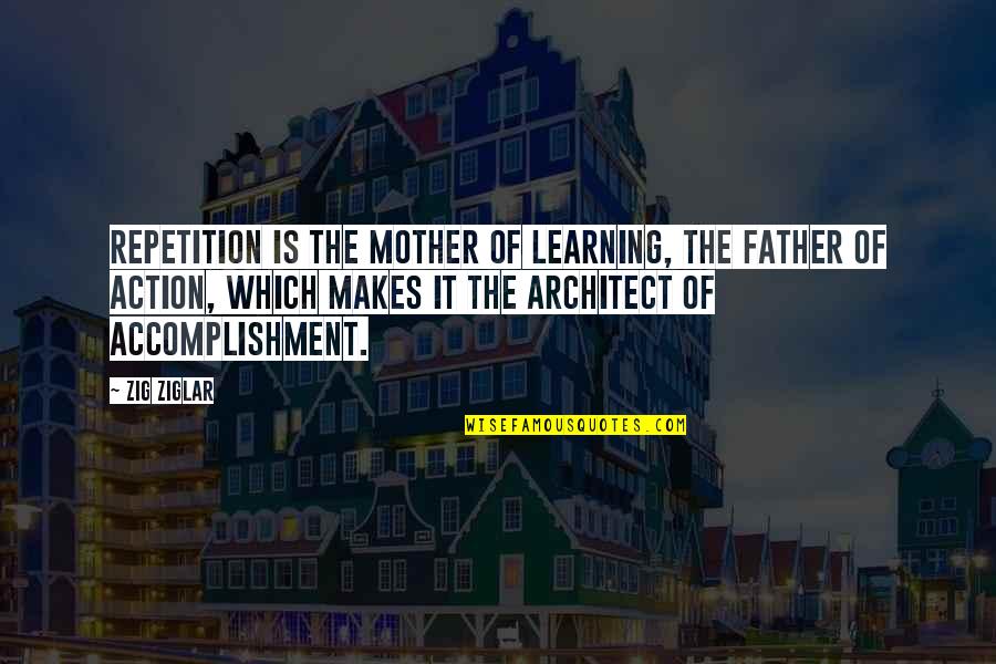 Ziglar Quotes By Zig Ziglar: Repetition is the mother of learning, the father