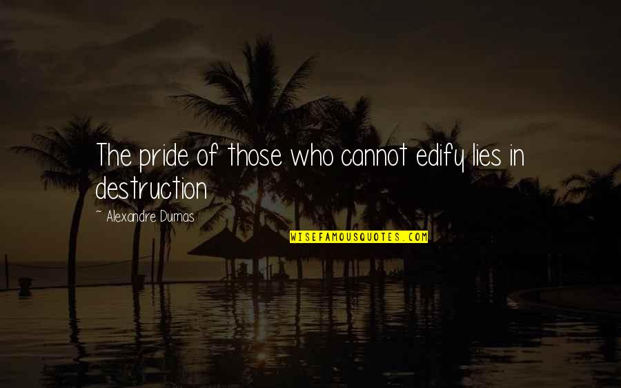 Zigmantas Quotes By Alexandre Dumas: The pride of those who cannot edify lies Zigmantas Quotes By Alexandre Dumas: The pride of those who cannot edify lies