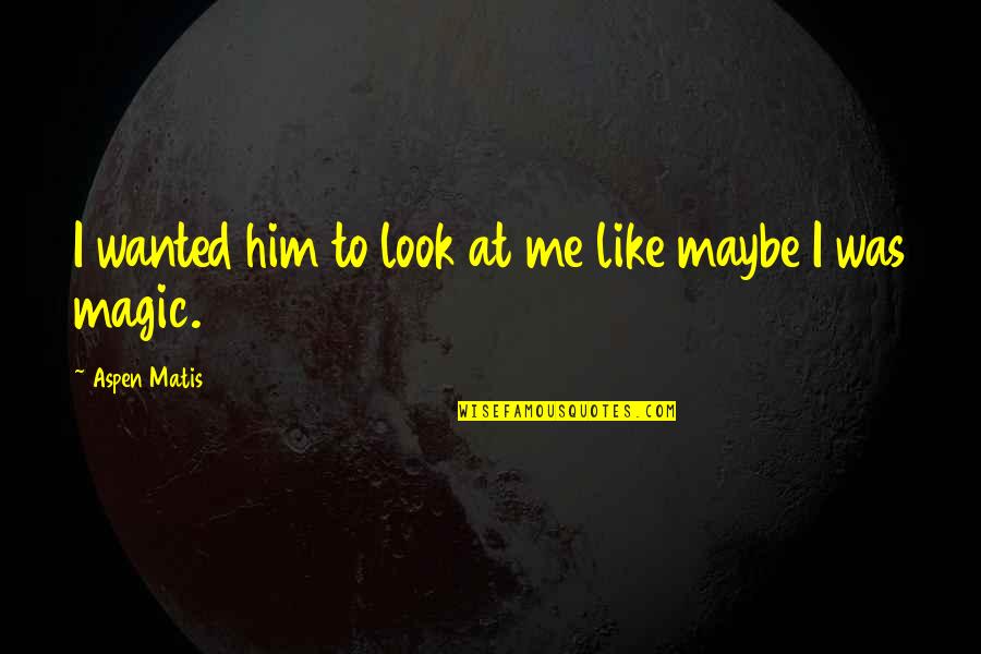 Zigmantas Quotes By Aspen Matis: I wanted him to look at me like Zigmantas Quotes By Aspen Matis: I wanted him to look at me like