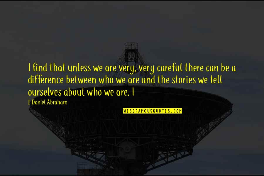 Zigrida Sabine Quotes By Daniel Abraham: I find that unless we are very, very Zigrida Sabine Quotes By Daniel Abraham: I find that unless we are very, very