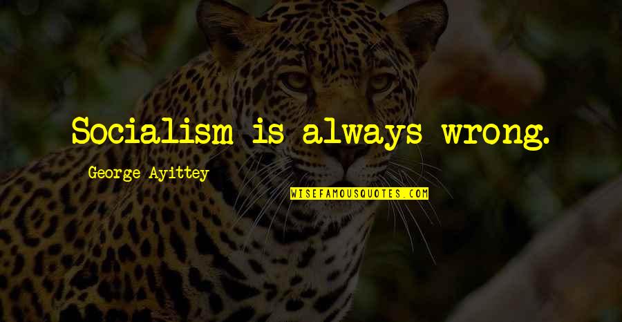 Zigrino Entertainment Quotes By George Ayittey: Socialism is always wrong.