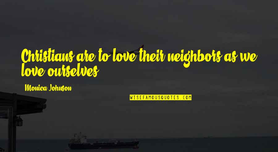Zigurds Pladars Quotes By Monica Johnson: Christians are to love their neighbors as we Zigurds Pladars Quotes By Monica Johnson: Christians are to love their neighbors as we