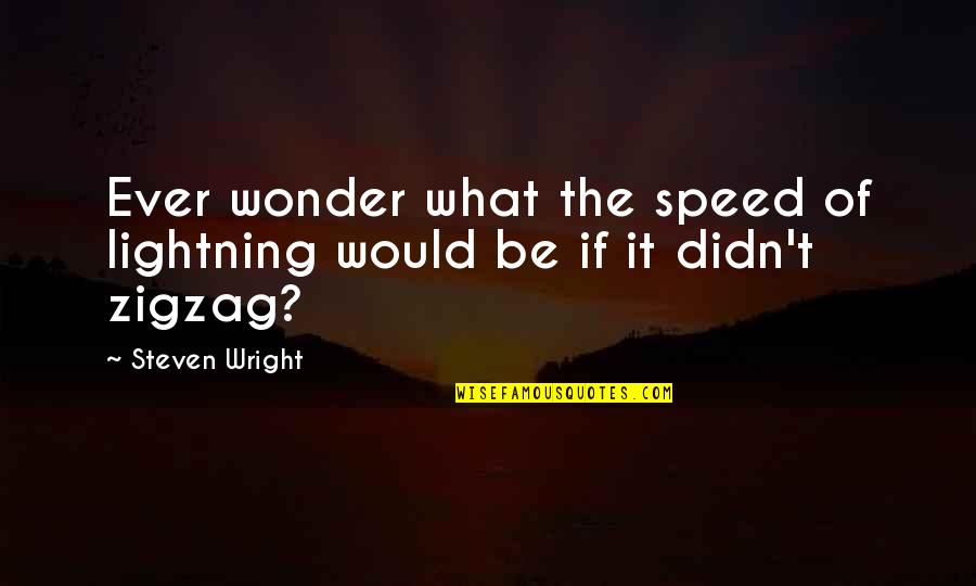Zigzag Quotes By Steven Wright: Ever wonder what the speed of lightning would