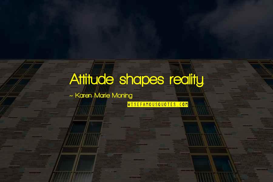 Zigzag Street Quotes By Karen Marie Moning: Attitude shapes reality. Zigzag Street Quotes By Karen Marie Moning: Attitude shapes reality.