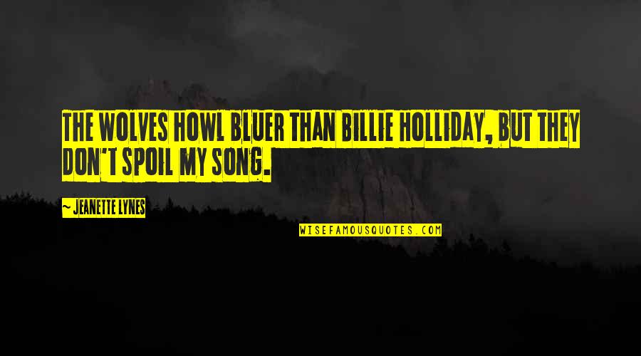 Zihan Quotes By Jeanette Lynes: The wolves howl bluer than Billie Holliday, but