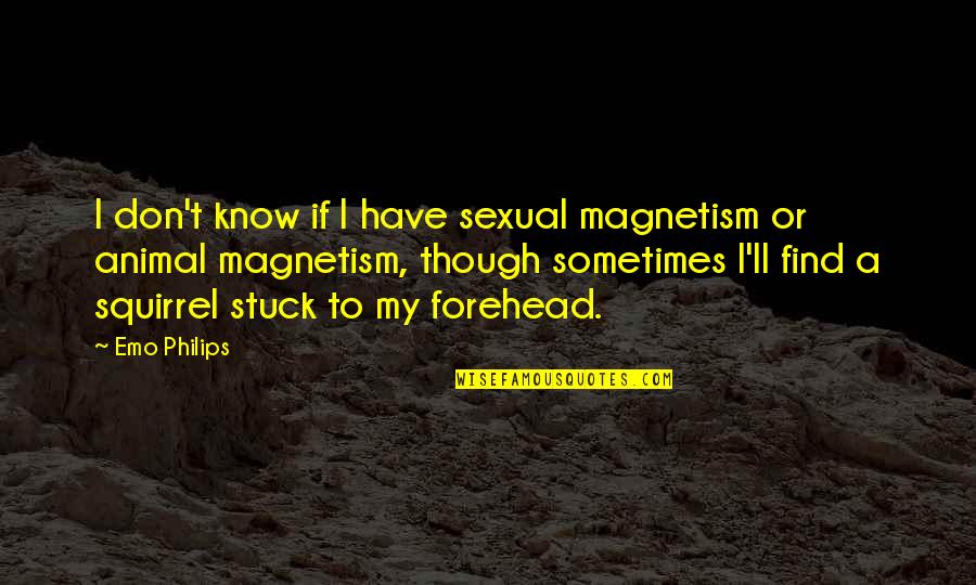 Zihar Quotes By Emo Philips: I don't know if I have sexual magnetism Zihar Quotes By Emo Philips: I don't know if I have sexual magnetism