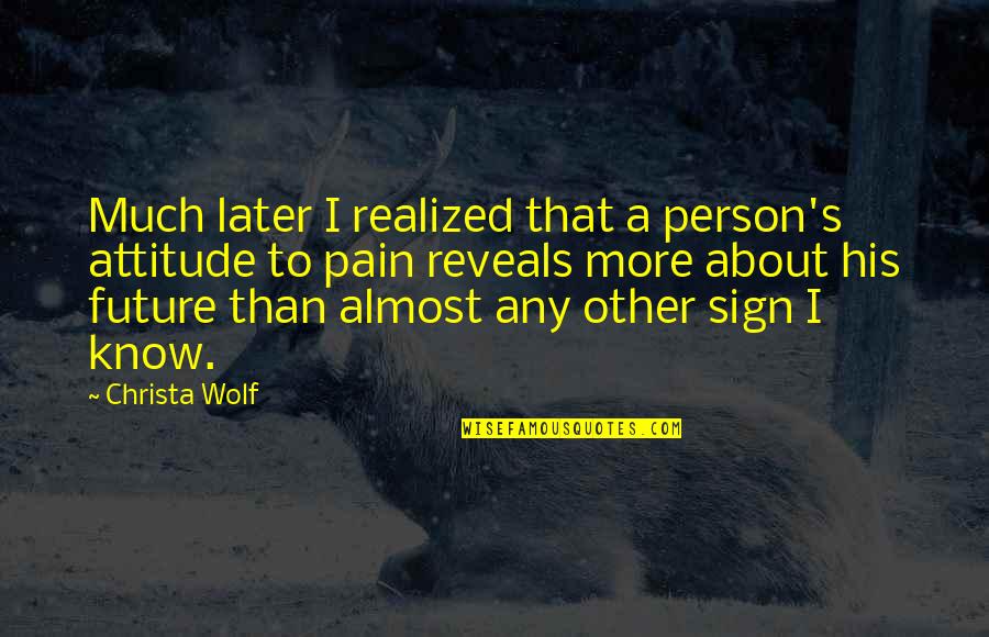 Zihinsel Quotes By Christa Wolf: Much later I realized that a person's attitude Zihinsel Quotes By Christa Wolf: Much later I realized that a person's attitude
