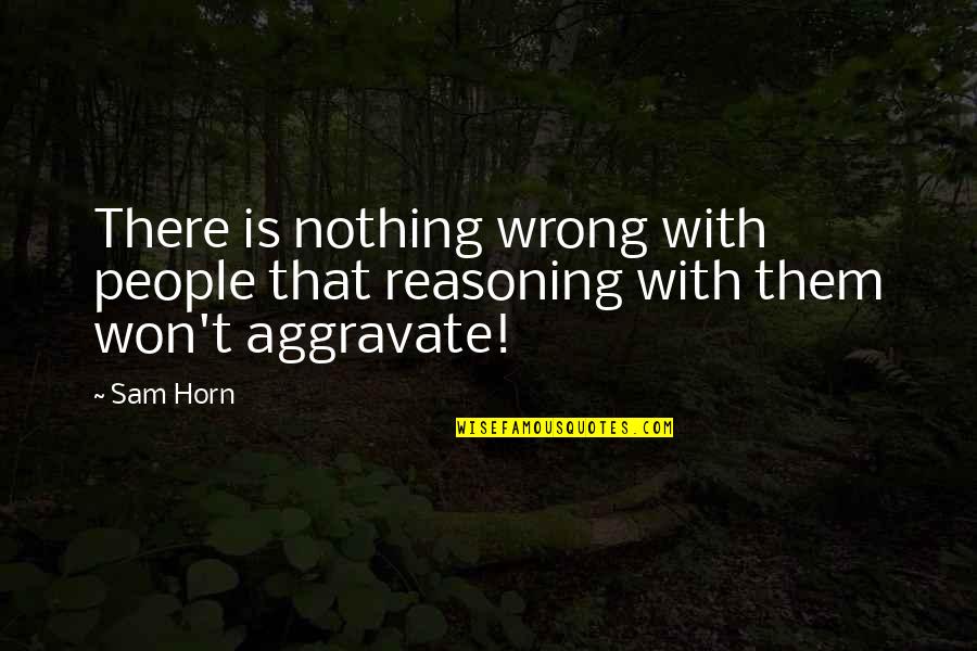 Zihniyet D S N S Quotes By Sam Horn: There is nothing wrong with people that reasoning