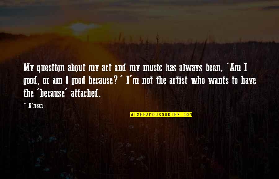 Zijlstra Classic Cars Quotes By K'naan: My question about my art and my music Zijlstra Classic Cars Quotes By K'naan: My question about my art and my music