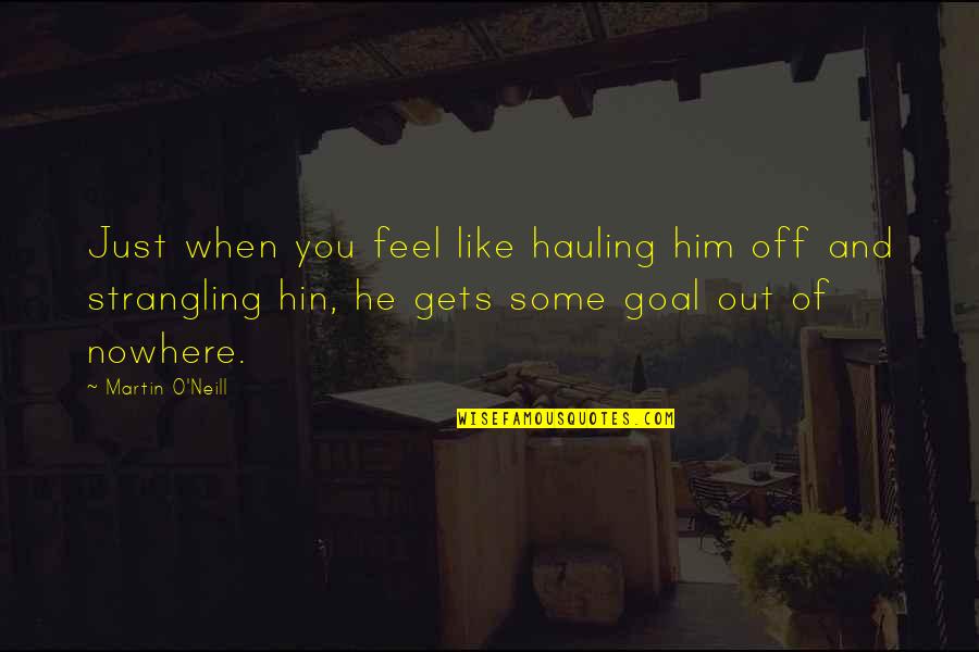 Zijlstra Classic Cars Quotes By Martin O'Neill: Just when you feel like hauling him off Zijlstra Classic Cars Quotes By Martin O'Neill: Just when you feel like hauling him off