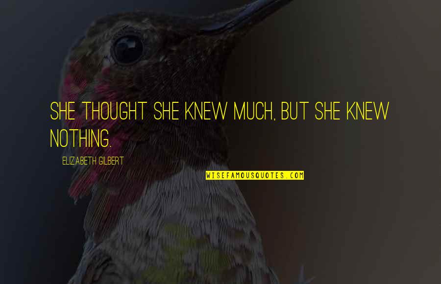 Zijnen Quotes By Elizabeth Gilbert: She thought she knew much, but she knew